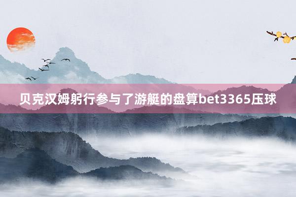 贝克汉姆躬行参与了游艇的盘算bet3365压球