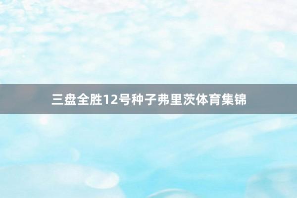 三盘全胜12号种子弗里茨体育集锦