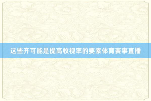 这些齐可能是提高收视率的要素体育赛事直播