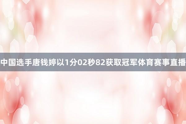 中国选手唐钱婷以1分02秒82获取冠军体育赛事直播